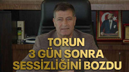 Torun 3 gün sonra sessizliğini bozdu